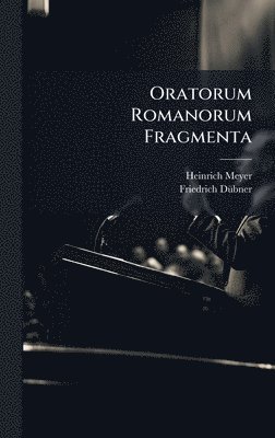 Heinrich Meyer, Friedrich Dã1/4bner, Friedrich DÃ¼bner - Oratorum Romanorum Fragmenta, Inbunden