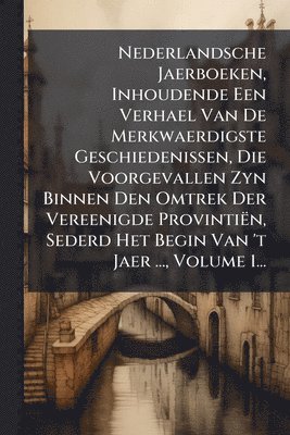 bokomslag Nederlandsche Jaerboeken, Inhoudende Een Verhael Van De Merkwaerdigste Geschiedenissen, Die Voorgevallen Zyn Binnen Den Omtrek Der Vereenigde Provinti