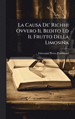 bokomslag La Causa De' Richhi Ovvero Il Bedito Ed Il Frutto Della Limosina
