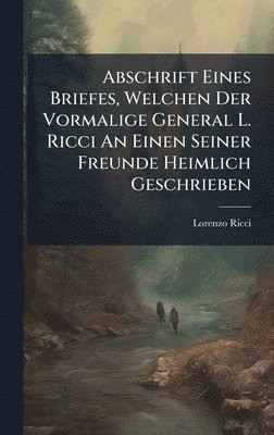 bokomslag Abschrift Eines Briefes, Welchen Der Vormalige General L. Ricci An Einen Seiner Freunde Heimlich Geschrieben