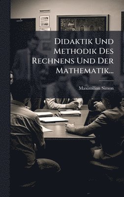 Maximilian Simon - Didaktik Und Methodik Des Rechnens Und Der Mathematik..., Inbunden