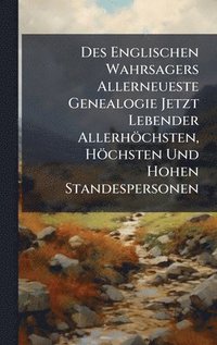 bokomslag Des Englischen Wahrsagers Allerneueste Genealogie Jetzt Lebender Allerhöchsten, Höchsten Und Hohen Standespersonen