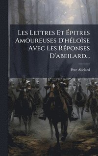 bokomslag Les Lettres Et Ã¿pitres Amoureuses D'hÃ©loÃ¿se Avec Les RÃ©ponses D'abeilard...