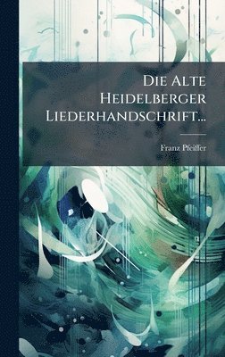 Franz Pfeiffer - Alte Heidelberger Liederhandschrift..., Inbunden