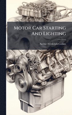 Archie Frederick Collins - Motor Car Starting And Lighting, Inbunden