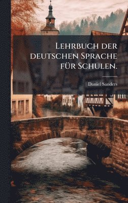 Daniel Sanders - Lehrbuch der deutschen Sprache fÃ1/4r Schulen., Inbunden