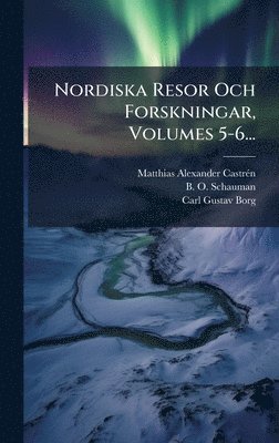 Matthias Alexander Castrã(c)N, Matthias Alexander CastrÃ©n - Nordiska Resor Och Forskningar, Volumes 5-6..., Inbunden