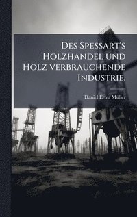 bokomslag Des Spessart's Holzhandel und Holz verbrauchende Industrie.