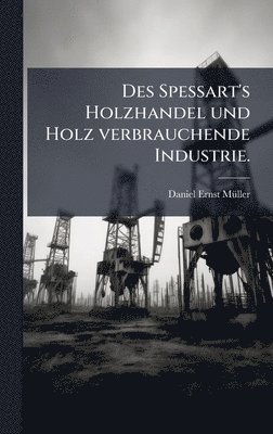 bokomslag Des Spessart's Holzhandel und Holz verbrauchende Industrie.