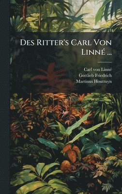 Des Ritter's Carl Von LinnÃ(c) ...
