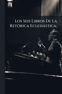 bokomslag Los Seis Libros De La RetÃ3rica Eclesiàstica, 2...