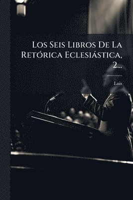 bokomslag Los Seis Libros De La RetÃ3rica Eclesiàstica, 2...