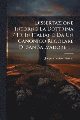 Dissertazione Intorno La Dottrina / Tr. In Italiano Da Un Canonico Regolare Di San Salvadore ......
