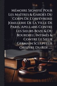 bokomslag MÃ(c)moire SignifiÃ(c) Pour Les MaÃ(R)tres & Gardes Du Corps De L'orfÃ(c)vrerie Joaillerie De La Ville De Paris, Apellans Contre Les Sieurs Boze & Du