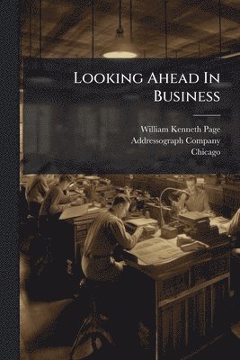 William Kenneth Page, Addressograph Company, Chicago - Looking Ahead In Business, Häftad