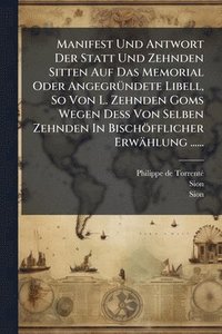 bokomslag Manifest Und Antwort Der Statt Und Zehnden Sitten Auf Das Memorial Oder AngegrÃ1/4ndete Libell, So Von L. Zehnden Goms Wegen Dess Von Selben Zehnden I
