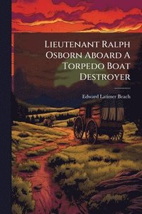 bokomslag Lieutenant Ralph Osborn Aboard A Torpedo Boat Destroyer