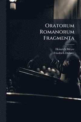 Heinrich Meyer, Friedrich Dã1/4bner, Friedrich DÃ¼bner - Oratorum Romanorum Fragmenta, Häftad