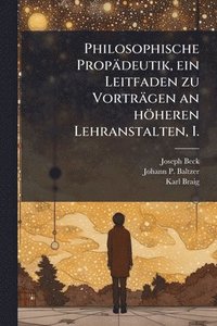 bokomslag Philosophische Propädeutik, ein Leitfaden zu Vorträgen an höheren Lehranstalten, I.