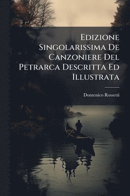 Edizione Singolarissima De Canzoniere Del Petrarca Descritta Ed Illustrata
