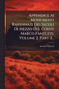 bokomslag Appendice Ai Monumenti Ravennati Dei Secoli Di Mezzo Del Conte Marco Fantuzzi, Volume 2, Part 2...