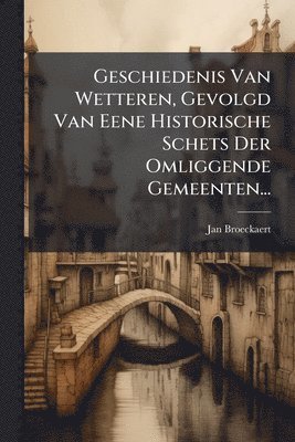 bokomslag Geschiedenis Van Wetteren, Gevolgd Van Eene Historische Schets Der Omliggende Gemeenten...