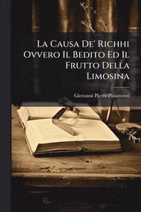bokomslag Causa De' Richhi Ovvero Il Bedito Ed Il Frutto Della Limosina