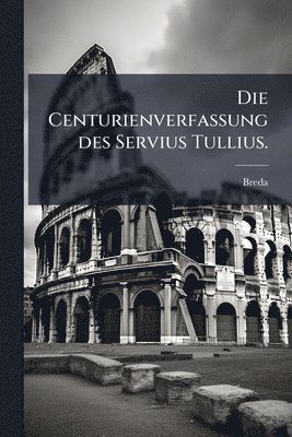 bokomslag Die Centurienverfassung des Servius Tullius.