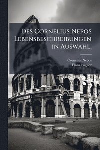 bokomslag Des Cornelius Nepos Lebensbeschreibungen in Auswahl.