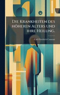 bokomslag Krankheiten des höheren Alters und ihre Heilung.
