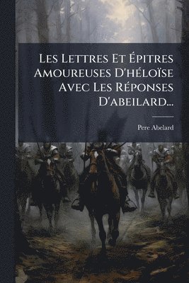 bokomslag Les Lettres Et Ã?pitres Amoureuses D'hÃ(c)loïse Avec Les RÃ(c)ponses D'abeilard...