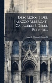 bokomslag Descrizione Del Palazzo Albergati Capacelli E Delle Pitture...