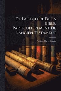 bokomslag De La Lecture De La Bible, Particulièrement De L'ancien Testament