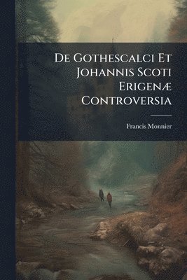 De Gothescalci Et Johannis Scoti ErigenÃ] Controversia