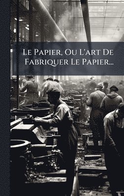 bokomslag Papier, Ou L'art De Fabriquer Le Papier...