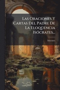 bokomslag Las Oraciones Y Cartas Del Padre De La EloqÃ1/4encia IsÃ3crates...