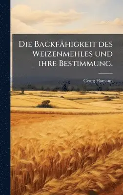 Georg Hamann - Backfähigkeit des Weizenmehles und ihre Bestimmung., Inbunden. Tillgänglighet: Lägg i varukorg