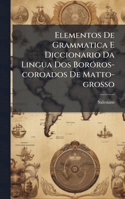 bokomslag Elementos De Grammatica E Diccionario Da Lingua Dos BorÃ3ros-coroados De Matto-grosso