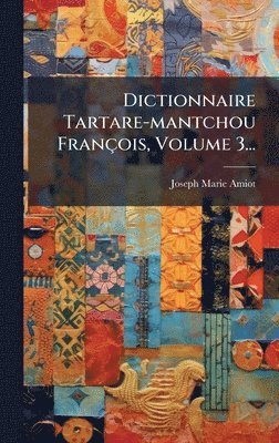 bokomslag Dictionnaire Tartare-mantchou FranÃ§ois, Volume 3...