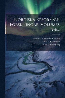 Matthias Alexander Castrã(c)N, Matthias Alexander CastrÃ©n - Nordiska Resor Och Forskningar, Volumes 5-6..., Häftad