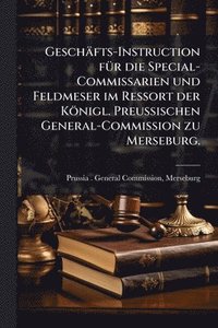 bokomslag Geschäfts-Instruction fÃ1/4r die Special-Commissarien und Feldmeser im Ressort der Königl. PreuÃ¿ischen General-Commission zu Merseburg.