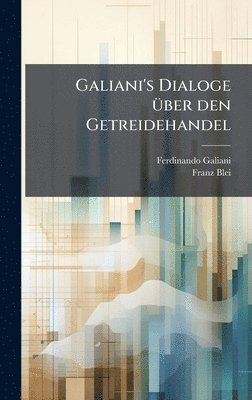 Ferdinando Galiani, Franz Blei - Galiani's Dialoge Ã1/4ber den Getreidehandel, Inbunden