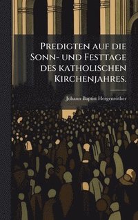 bokomslag Predigten auf die Sonn- und Festtage des katholischen Kirchenjahres.