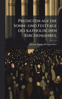 bokomslag Predigten auf die Sonn- und Festtage des katholischen Kirchenjahres.