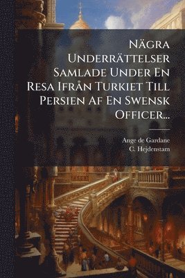 Ange De Gardane, C Hejdenstam, C. Hejdenstam, Ange de Gardane - Nägra Underrättelser Samlade Under En Resa IfrÃ n Turkiet Till Persien Af En Swensk Officer..., Häftad