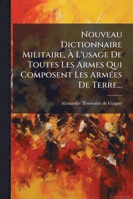 bokomslag Nouveau Dictionnaire Militaire, Ã¿ L'usage De Toutes Les Armes Qui Composent Les ArmÃ(c)es De Terre...