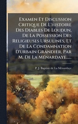 bokomslag Examen Et Discussion Critique De L'histoire Des Diables De Loudun, De La Possession Des Religieuses Ursulines, Et De La Condamnation D'urbain Grandier