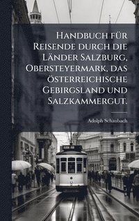 bokomslag Handbuch fÃ1/4r Reisende durch die Länder Salzburg, Obersteyermark, das österreichische Gebirgsland und Salzkammergut.