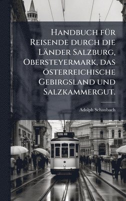 bokomslag Handbuch fÃ1/4r Reisende durch die Länder Salzburg, Obersteyermark, das österreichische Gebirgsland und Salzkammergut.