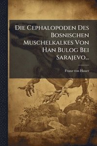bokomslag Die Cephalopoden Des Bosnischen Muschelkalkes Von Han Bulog Bei Sarajevo...